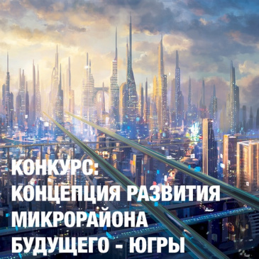 Окружной конкурс «Концепция развития микрорайона будущего - ЮГРЫ»
